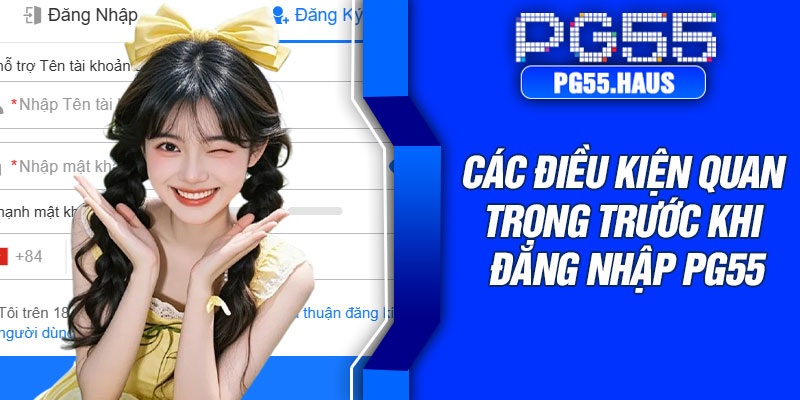 Các điều kiện quan trọng trước khi đăng nhập PG55