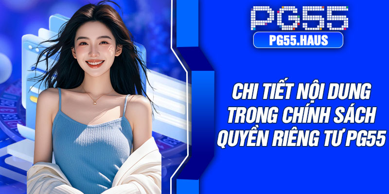 Chi tiết nội dung trong chính sách quyền riêng tư PG55