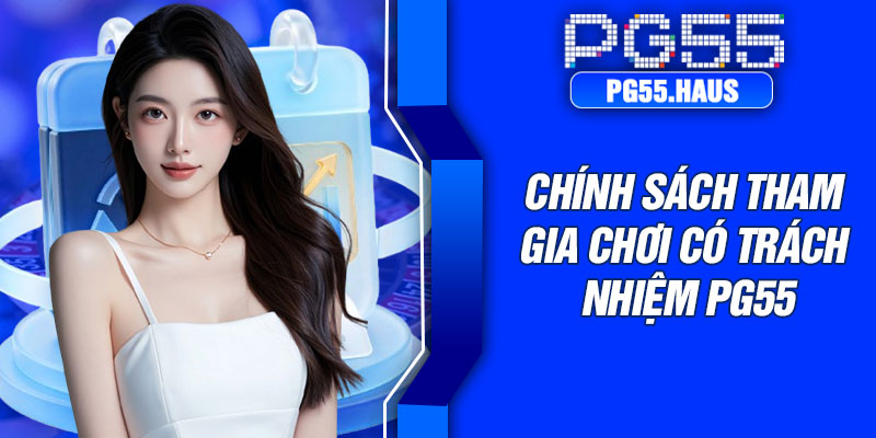 Chính sách tham gia chơi có trách nhiệm PG55