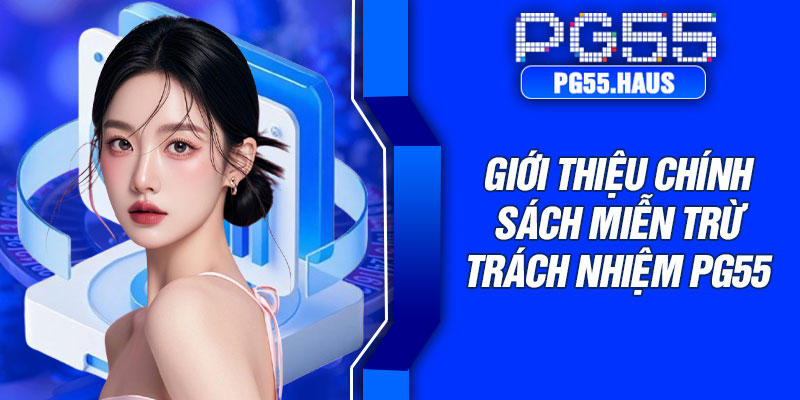 Giới thiệu chính sách miễn trừ trách nhiệm PG55