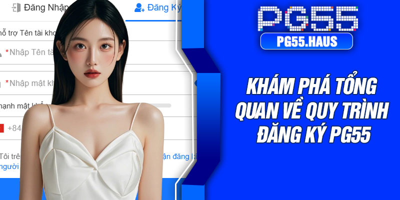 Khám phá tổng quan về quy trình đăng ký PG55