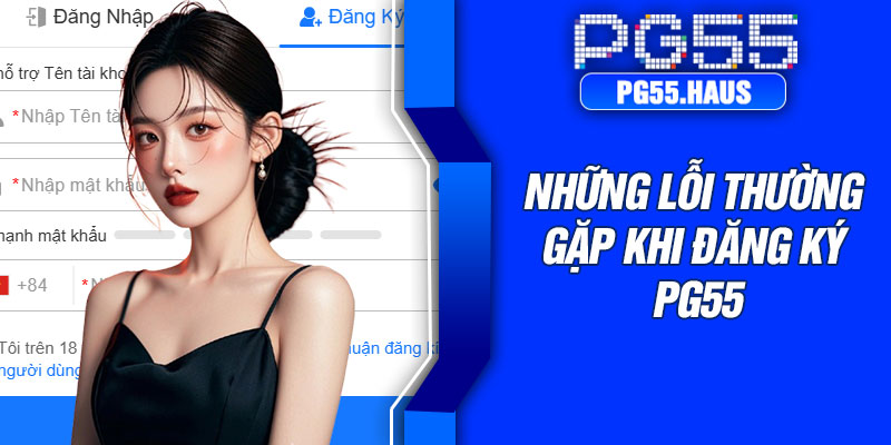 Những lỗi thường gặp khi đăng ký PG55
