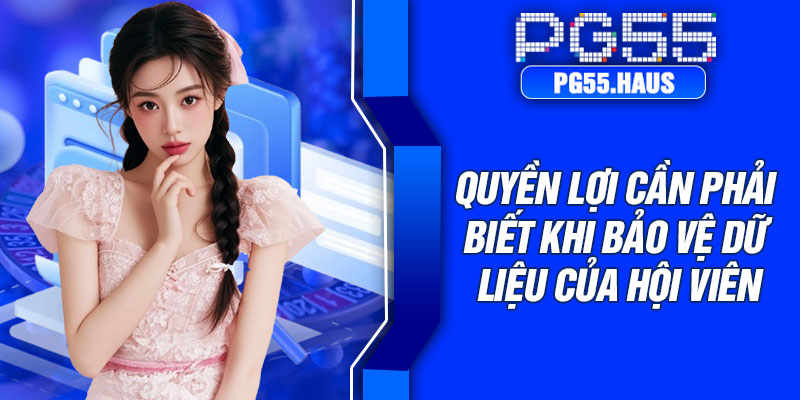 Quyền lợi cần phải biết khi bảo vệ dữ liệu của hội viên