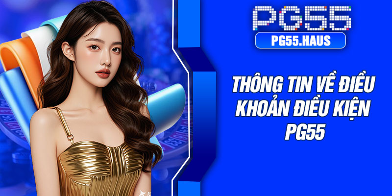 Thông tin về điều khoản điều kiện PG55