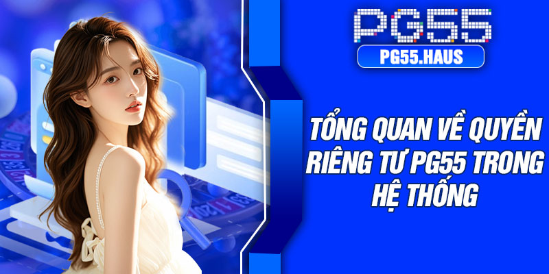 Tổng quan về quyền riêng tư PG55 trong hệ thống