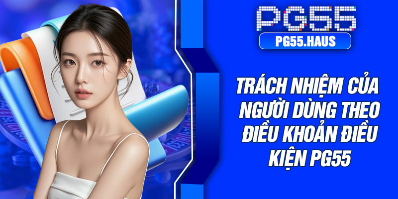 Trách nhiệm của người dùng theo điều khoản điều kiện PG55