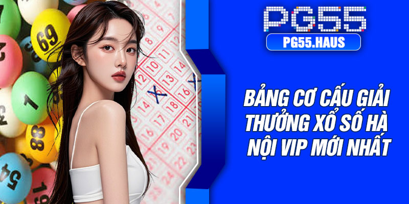 Bảng cơ cấu giải thưởng xổ số Hà Nội VIP mới nhất