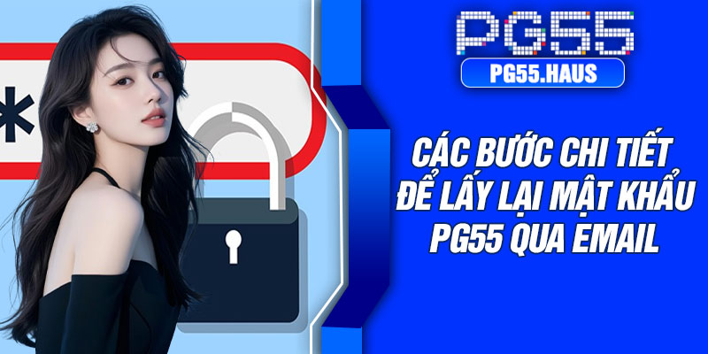 Các bước chi tiết để lấy lại mật khẩu PG55 qua email
