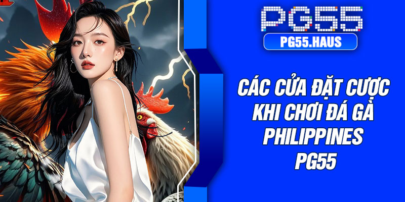 Các cửa đặt cược khi chơi đá gà Philippines PG55