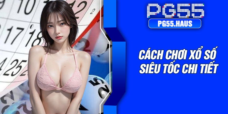 Cách chơi xổ số siêu tốc chi tiết