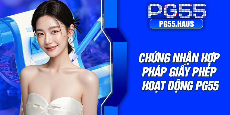 Chứng nhận hợp pháp giấy phép hoạt động PG55