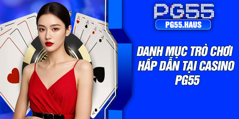 Danh mục trò chơi hấp dẫn tại casino PG55