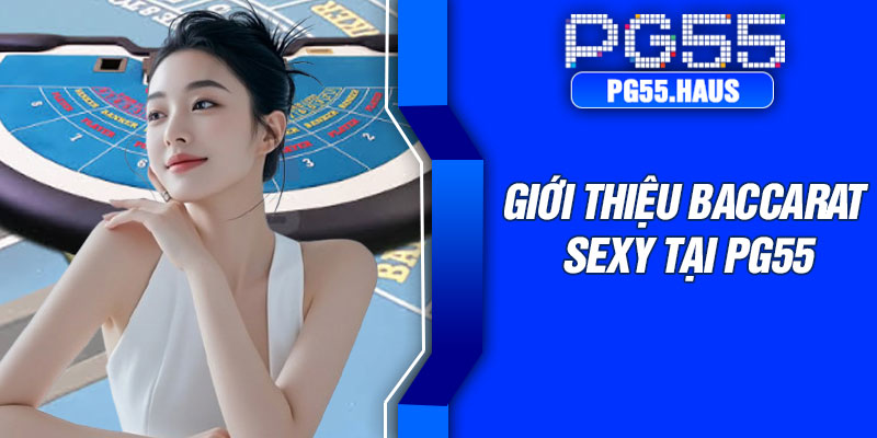 Giới thiệu Baccarat Sexy tại pg55