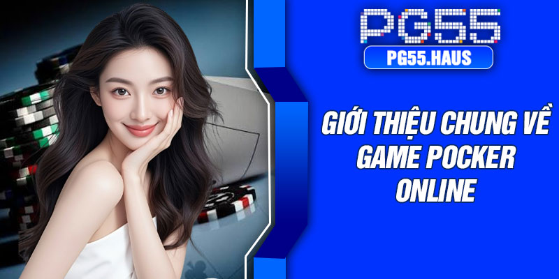 Giới thiệu chung về game Pocker online