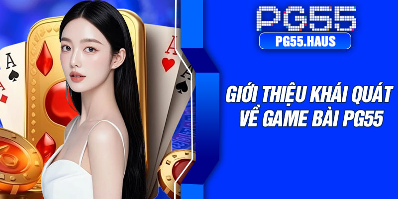 Giới thiệu khái quát về Game bài PG55