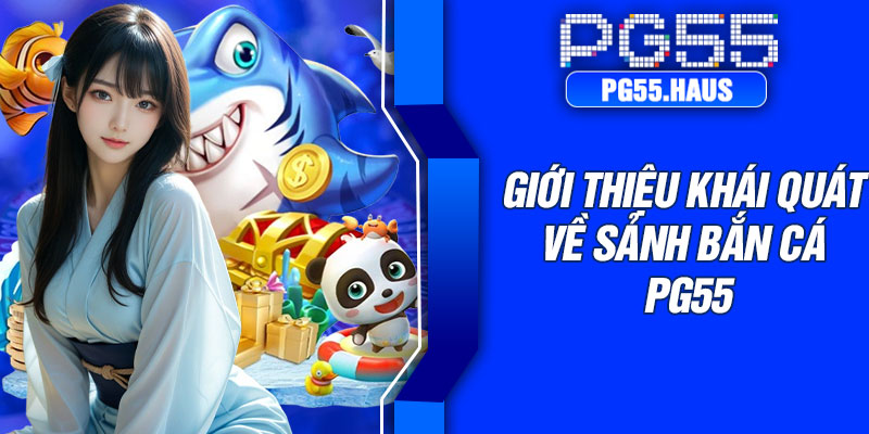 Giới thiệu khái quát về sảnh bắn cá PG55