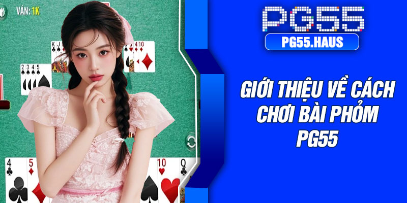 Giới thiệu về cách chơi bài phỏm PG55