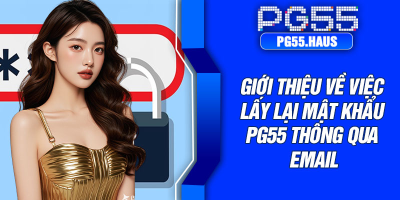 Giới thiệu về việc lấy lại mật khẩu PG55 thông qua email