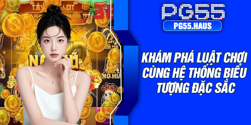 Khám phá luật chơi cùng hệ thống biểu tượng đặc sắc