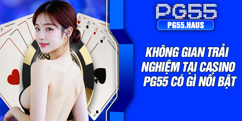 Không gian trải nghiệm tại casino PG55 có gì nổi bật