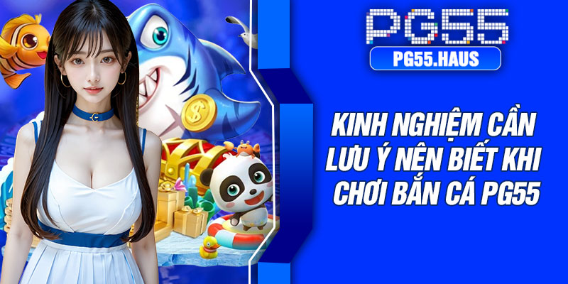 Kinh nghiệm cần lưu ý nên biết khi chơi bắn cá PG55