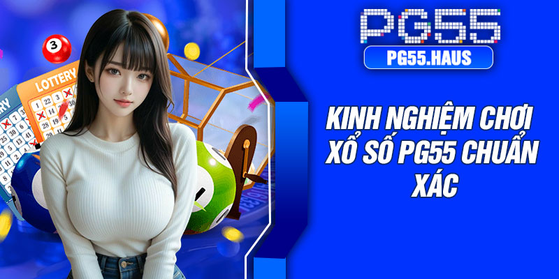 Kinh nghiệm chơi xổ số PG55 chuẩn xác