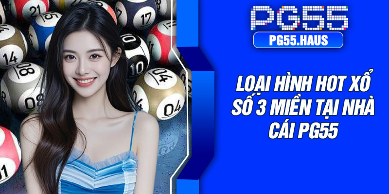 Loại hình hot xổ số 3 miền tại nhà cái pg55