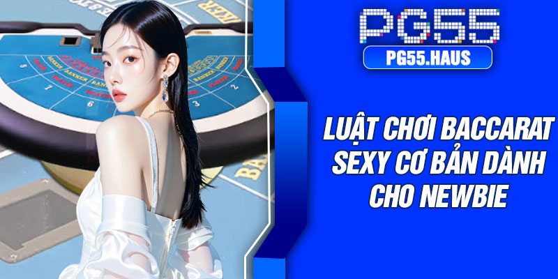Luật chơi Baccarat Sexy cơ bản dành cho Newbie
