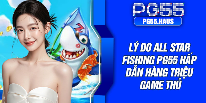 Lý do All Star Fishing PG55 hấp dẫn hàng triệu game thủ