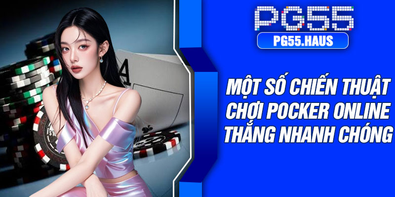 Một số chiến thuật chơi Pocker online thắng nhanh chóng