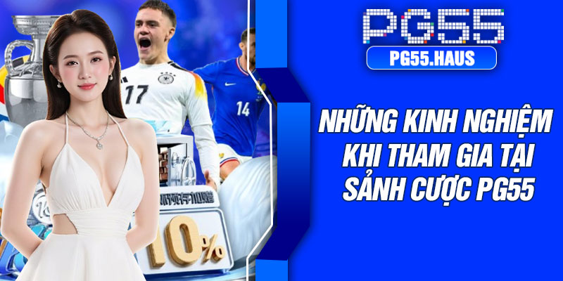 Những kinh nghiệm khi tham gia tại sảnh cược PG55