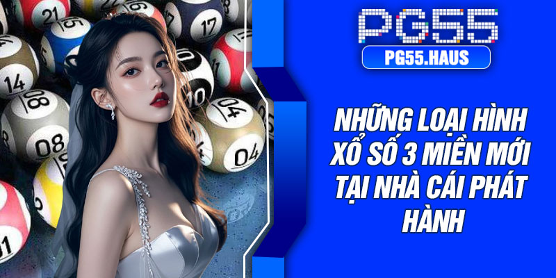 Những loại hình Xổ số 3 miền mới tại nhà cái phát hành
