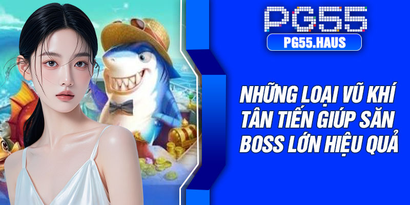 Những loại vũ khí tân tiến giúp săn boss lớn hiệu quả