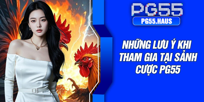 Những lưu ý khi tham gia tại sảnh cược PG55