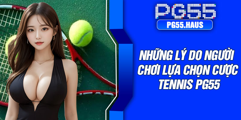 Những lý do người chơi lựa chọn cược tennis PG55