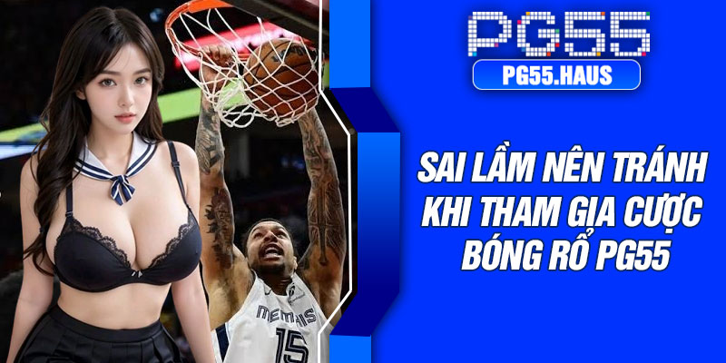 Sai lầm nên tránh khi tham gia cược bóng rổ PG55
