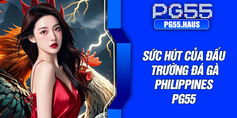 Sức hút của đấu trường đá gà Philippines PG55