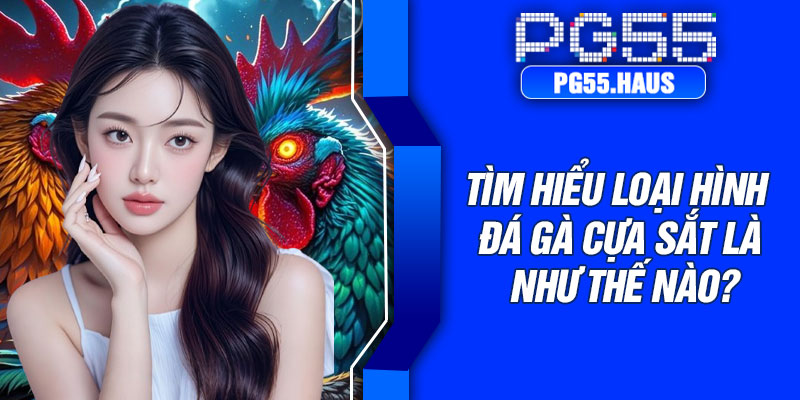 Tìm hiểu loại hình đá gà cựa sắt là như thế nào?