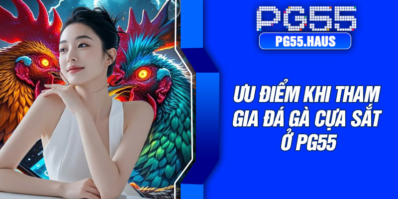 Ưu điểm khi tham gia đá gà cựa sắt ở PG55